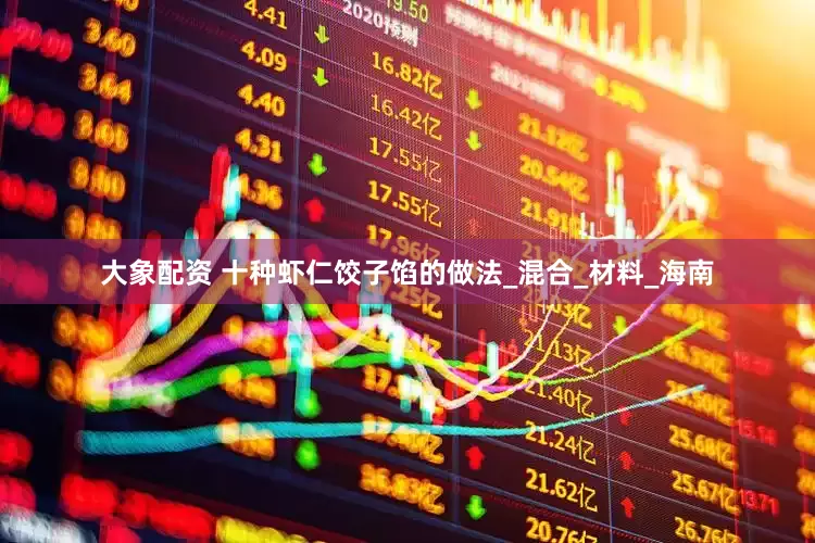 大象配资 十种虾仁饺子馅的做法_混合_材料_海南