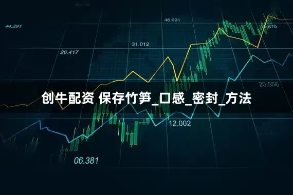 创牛配资 保存竹笋_口感_密封_方法