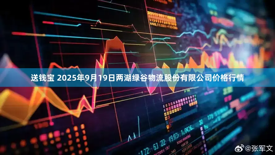 送钱宝 2025年9月19日两湖绿谷物流股份有限公司价格行情